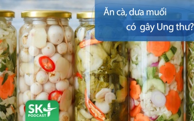 Podcast: Ăn cà muối, dưa muối có gây ung thư?