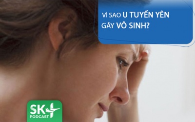 Podcast: Vì sao u tuyến yên gây vô sinh?