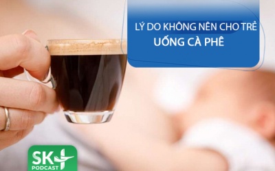 Podcast: Lý do trẻ không nên uống cà phê