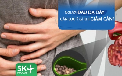 Podcast: Người đau dạ dày cần lưu ý gì khi giảm cân?