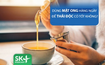 Podcast: Dùng mật ong hàng ngày để thanh lọc cơ thể có an toàn?