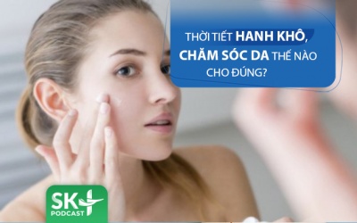 Podcast: Thời tiết hanh khô, chăm sóc da thế nào cho đúng?
