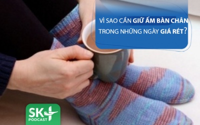 Podcast: Vì sao phải giữ ấm bàn chân trong những ngày giá rét?