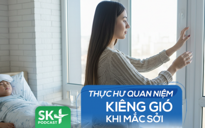 Podcast: Thực hư quan niệm kiêng gió khi mắc sởi  