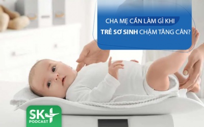 Podcast: Làm gì khi trẻ sơ sinh chậm tăng cân?