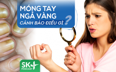 Podcast: Móng tay ngả vàng cảnh báo vấn đề gì?