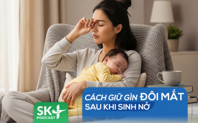 Podcast: Cách giữ gìn đôi mắt sau khi sinh nở