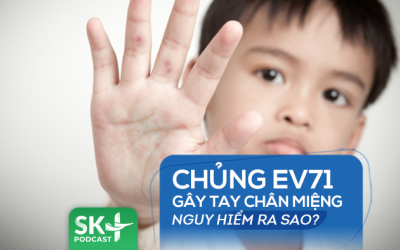 Podcast: Chủng virus tay chân miệng EV71 nguy hiểm ra sao?