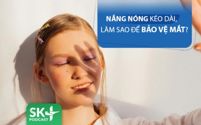 Podcast: Nắng nóng kéo dài, làm sao để bảo vệ mắt?