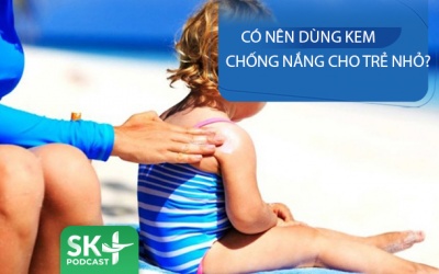 Podcast: Có nên dùng kem chống nắng cho trẻ nhỏ?