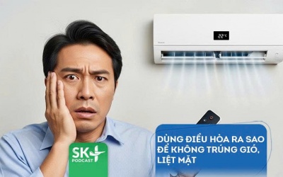Podcast: Dùng điều hòa ra sao để không trúng gió, liệt mặt?