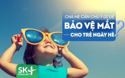 Podcast: Cách bảo vệ mắt cho trẻ trong mùa Hè