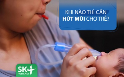 Podcast: Khi nào thì cần hút mũi cho trẻ?