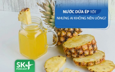 Podcast: Nước ép dứa tốt nhưng ai không nên uống?