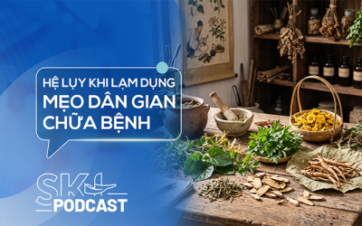Podcast: Hệ lụy khi lạm dụng mẹo dân gian chữa bệnh
