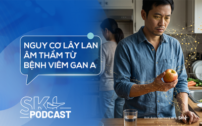Podcast: Nguy cơ lây lan âm thầm từ bệnh viêm gan A