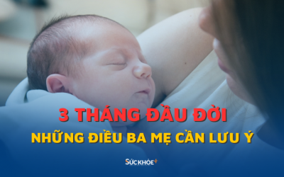 Những điều cha mẹ cần lưu ý trong 3 tháng đầu đời của trẻ
