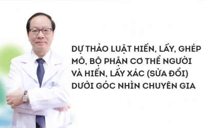 Hiểu đúng về Dự thảo Luật Hiến, lấy, ghép mô, bộ phận cơ thể người và hiến, lấy xác (sửa đổi)