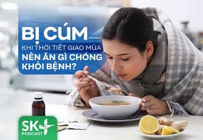 Podcast: Bị cúm khi thời tiết giao mùa nên ăn gì chóng khỏi bệnh?