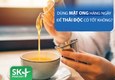 Podcast: Dùng mật ong hàng ngày để thanh lọc cơ thể có an toàn?