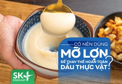 Podcast: Có nên sử dụng mỡ lợn để thay thế hoàn toàn dầu thực vật?