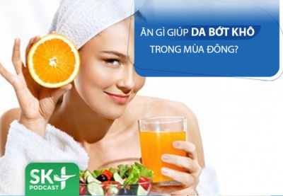 Podcast: Ăn gì giúp làn da bớt khô nẻ trong mùa Đông?