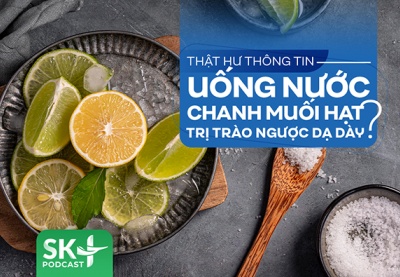 Podcast: Thật hư thông tin uống nước chanh muối hạt trị trào ngược dạ dày