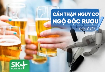 Podcast: Cần làm gì để phòng ngừa nguy cơ ngộ độc rượu dịp Tết?