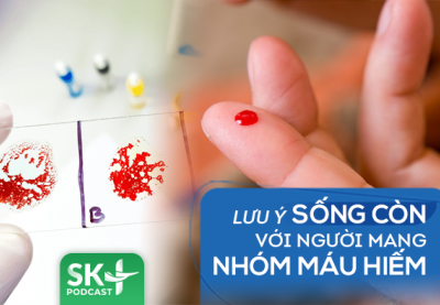 Podcast: Lưu ý sống còn với người mang nhóm máu hiếm 