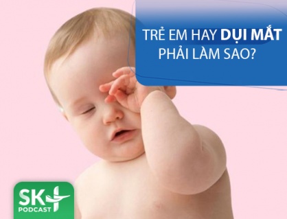 Podcast: Trẻ hay dụi mắt phải làm sao?