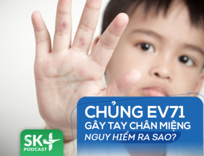 Podcast: Chủng tay chân miệng EV71 nguy hiểm ra sao?