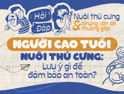 Người cao tuổi nuôi thú cưng: Lưu ý gì để đảm bảo an toàn?