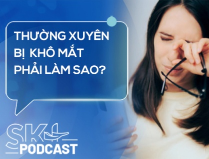Podcast: Thường xuyên bị khô mắt phải làm sao?