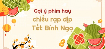 Gợi ý các bộ phim hay chiếu rạp dịp Tết Bính Ngọ