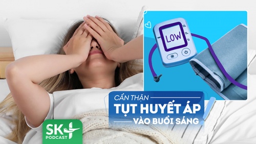 Podcast: Phải làm sao để phòng nguy cơ tụt huyết áp vào buổi sáng?