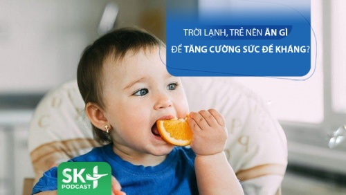 Podcast: Trời lạnh, trẻ ăn gì để tăng cường sức đề kháng?