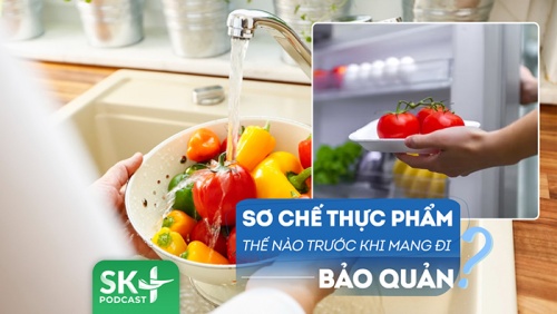 Podcast: Cần sơ chế thực phẩm thế nào trước khi bảo quản?