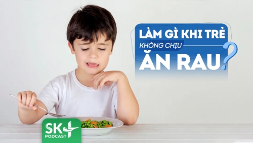 Podcast: Trẻ lười ăn rau, cha mẹ phải làm sao?