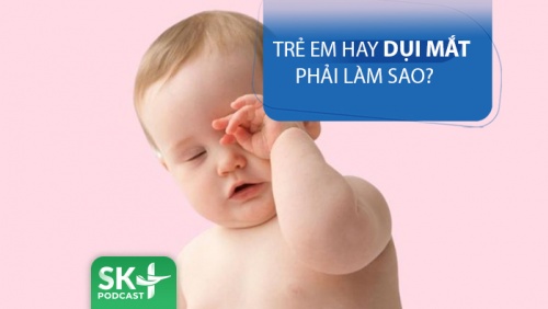 Podcast: Trẻ hay dụi mắt phải làm sao?