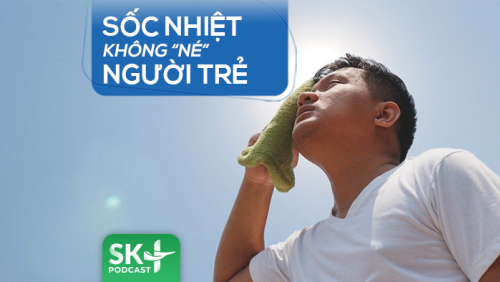 Podcast: Sốc nhiệt không 'né' người trẻ 