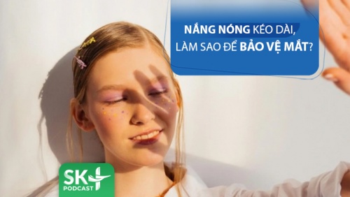 Podcast: Nắng nóng kéo dài, làm sao để bảo vệ mắt?