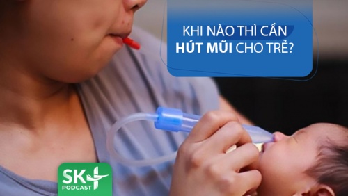 Podcast: Khi nào thì cần hút mũi cho trẻ?