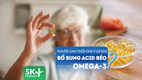 Podcast: Người cao tuổi cần chú ý gì khi bổ sung acid béo omega-3?
