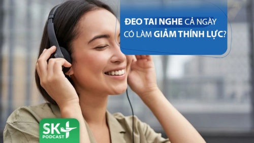 Podcast: Đeo tai nghe cả ngày có giảm thính lực?