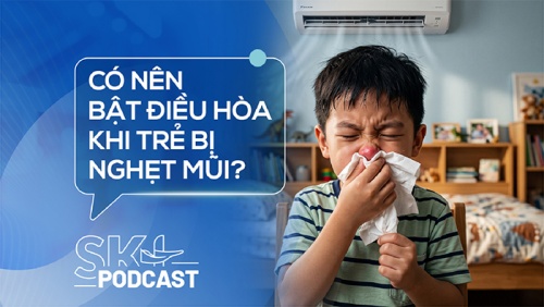 Podcast: Có nên bật điều hòa khi trẻ bị nghẹt mũi?