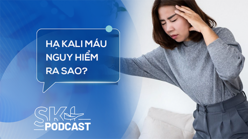 Podcast: Không chủ quan với hạ kali máu