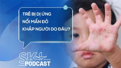 Podcast: Trẻ bị dị ứng, nổi mẩn đỏ khắp người do đâu?
