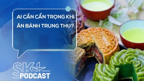 Podcast: Ai cần cẩn trọng khi ăn bánh Trung thu?