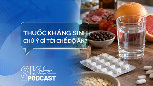 Podcast: Cần lưu ý gì tới chế độ ăn khi dùng thuốc kháng sinh?