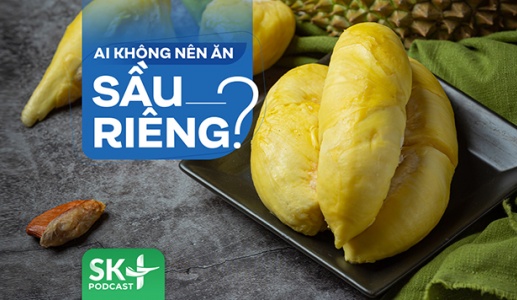Podcast: Ai không nên ăn sầu riêng?